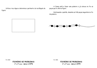 A Joana está a fazer uma pulseira e já colocou no fio as
      Utiliza a tua régua e determina o perímetro do rectângulo da   peças que tu vês na figura.
figura.
                                                                           Continuando o padrão, desenha as três peças seguintes no fio
                                                                     da pulseira.




      P.A. 2001                                                            P.A. 2001

                  FICHEIRO DE PROBLEMAS                                                FICHEIRO DE PROBLEMAS
                    3º e 4º anos - Série X Nº8                                           3º e 4º anos - Série X Nº9
 