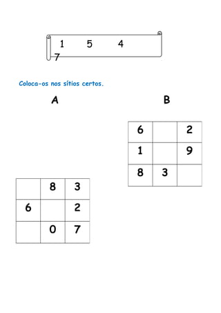 Coloca-os nos sítios certos.
A B
8 3
6 2
0 7
6 2
1 9
8 3
1 5 4
7
 