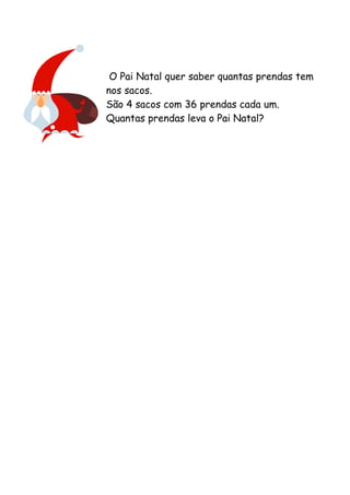 O Pai Natal quer saber quantas prendas tem
nos sacos.
São 4 sacos com 36 prendas cada um.
Quantas prendas leva o Pai Natal?
 