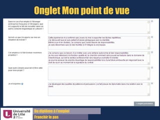 Du diplôme à l’emploi,
Franchir le pas
Bureau d’Aide à l’Insertion Professionnelle
42 rue Paul DUEZ -59000 LILLE
Nous contacter
Bureau d’Aide à l’Insertion Professionnelle
03 20 96 52 76
baip@univ-lille2.fr
http://lilagora.univ-lille.fr
 