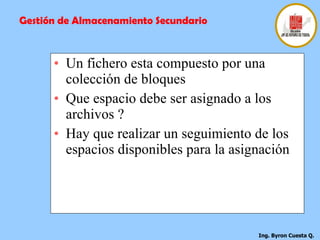 Un fichero esta compuesto por una colección de bloques Que espacio debe ser asignado a los archivos ? Hay que realizar un seguimiento de los espacios disponibles para la asignación  Gestión de Almacenamiento Secundario 