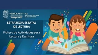 PROYECTO ESTATAL DE LECTURA
ESTRATEGIA ESTATAL
DE LECTURA
Fichero de Actividades para
Lectura y Escritura
 
