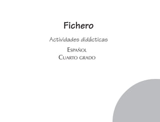 ESPAÑOL
CUARTO GRADO
Fichero
Actividades didácticas
FICHAD/E/4/P-001-010.PM7.0 3/6/03, 3:37 PM1
 