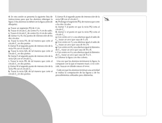 4.4.4.4.4. En otra sesión se presenta la siguiente lista de
instrucciones para que los alumnos obtengan la
figura 3 (los alumnos no deben ver la figura antes de
dibujarla):
a.a.a.a.a. Trazar un segmento PQ de 4 cm.
b.b.b.b.b. Trazar el círculo C1
de centro P y 4 cm de radio.
c.c.c.c.c. Trazar el círculo C2
de centro Q y 4 cm de radio.
d.d.d.d.d. Llamar A y B a los puntos de intersección de los
dos círculos.
e.e.e.e.e. Trazar la recta PA, de tal manera que corte al
círculo C1
en dos puntos.
f.f.f.f.f. Llamar N al segundo punto de intersección de la
recta PA con el círculo C1
.
g.g.g.g.g. Trazar la recta QA, de tal manera que corte al
círculo C2
en dos puntos.
h.h.h.h.h. Llamar S al segundo punto de intersección de la
recta QA con el círculo C2
.
i.i.i.i.i. Trazar la recta PB, de tal manera que corte al
círculo C1
en dos puntos.
j.j.j.j.j. Llamar M al segundo punto de intersección de la
recta PB con el círculo C1
.
k.k.k.k.k. Trazar la recta QB, de tal manera que corte al
círculo C2
en dos puntos.
l.l.l.l.l. Llamar R al segundo punto de intersección de la
recta QB con el círculo C2
.
m.m.m.m.m. Prolongar el segmento PQ, de manera que corte
a los dos círculos.
n.n.n.n.n. Llamar T al punto en que la recta PQ corta al
círculo C1
.
ñ.ñ.ñ.ñ.ñ. Llamar U al punto en que la recta PQ corta al
círculo C2
.
o.o.o.o.o. Con centro en U y una abertura igual al radio de
C2
, trazar un arco que vaya de S a R.
p.p.p.p.p. Con centro en T y una abertura igual al radio de
C2
, trazar un arco que vaya de M a N.
q.q.q.q.q. Con centro en B y una abertura igual al diámetro
de C1
, trazar un arco que vaya de M a R.
r.r.r.r.r. Con centro en A y una abertura igual al diámetro
de C1
, trazar un arco que vaya de N a S.
s.s.s.s.s. Colorear la figura con dos colores.
Una vez que los alumnos terminaron la figura, la
comparan con la que el maestro trazó; si no coin-
cide, buscan en dónde estuvo el error.
Cada vez que los alumnos terminan una actividad
se realiza la comparación de las figuras y de los
procedimientos utilizados para obtenerlas.
fich mat 6/bueno 25-40 5/29/01, 4:39 PM26
 
