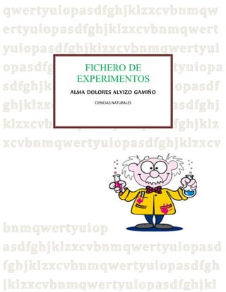 FICHERO DE
EXPERIMENTOS
ALMA DOLORES ALVIZO GAMIÑO
CIENCIAS NATURALES
 