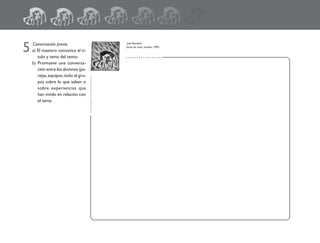 ..................
.................
5 Conversación previa
a) El maestro comunica el tí-
tulo y tema del texto.
b) Promueve una conversa-
ción entre los alumnos (pa-
rejas,equipos,todo el gru-
po) sobre lo que saben o
sobre experiencias que
han vivido en relación con
el tema.
Joel Rendón,
Lluvia de maíz, linóleo, 1993.
fichero español 21-30 2/27/02, 10:50 AM30
 