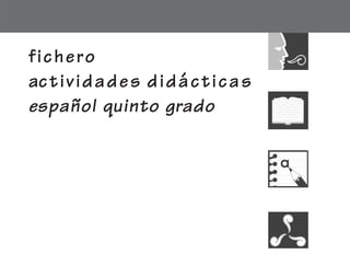fichero
actividades didácticas
español quinto grado
fichero español 1-20 2/27/02, 10:42 AM1
 