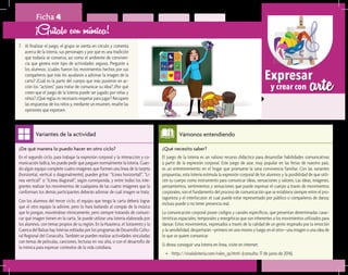 arteExpresar
y crear con
Ficha 4
7.	 Al finalizar el juego, el grupo se sienta en círculo y comenta
acerca de la lotería, sus personajes y por qué es una tradición
que todavía se conserva, así como el ambiente de conviven-
cia que genera este tipo de actividades seguras. Pregunte a
los alumnos: ¿cuáles fueron los movimientos hechos por sus
compañeros que más les ayudaron a adivinar la imagen de la
carta? ¿Cuál es la parte del cuerpo que más pusieron en ac-
ción los “actores” para tratar de comunicar su idea? ¿Por qué
creen que el juego de la lotería puede ser jugado por niñas y
niños? ¿Qué reglas es necesario respetar para jugar? Recupere
las respuestas de los niños y, mediante un resumen, resalte las
opiniones que expresen.
¡Grítalo con mímica!
¿Qué necesito saber?	
El juego de la lotería es un valioso recurso didáctico para desarrollar habilidades comunicativas
a partir de la expresión corporal. Este juego de azar, muy popular en las ferias de nuestro país,
es un entretenimiento en el hogar que promueve la sana convivencia familiar. Con las variantes
propuestas, esta lotería estimula la expresión corporal de los alumnos y la posibilidad de que utili-
cen su cuerpo como instrumento para comunicar ideas, sensaciones y valores. Las ideas, imágenes,
pensamientos, sentimientos y sensaciones que puede expresar el cuerpo a través de movimientos
corporales, son el fundamento del proceso de comunicación que se establece siempre entre el pro-
tagonista y el interlocutor, el cual puede estar representado por público o compañeros de danza;
incluso puede o no tener presencia real.
La comunicación corporal posee códigos y canales específicos, que presentan determinadas carac-
terísticas espaciales, temporales y energéticas que son inherentes a los movimientos utilizados para
danzar. Estos movimientos, expresados a través de la calidad de un gesto inspirado por la emoción
y la sensibilidad, despertarán –primero en uno mismo y luego en el otro– una imagen o una idea de
lo que se quiere comunicar.
Si desea conseguir una lotería en línea, visite en internet:
•	 <http://vivalaloteria.com/rules_sp.html> (consulta: 17 de junio de 2014).
Vámonos entendiendo
¿De qué manera lo puedo hacer en otro ciclo?	
En el segundo ciclo, para trabajar la expresión corporal y la interacción y co-
municación lúdica, les puede pedir que jueguen normalmente la lotería. Cuan-
do algún equipo complete cuatro imágenes que formen una línea de la tarjeta
(horizontal, vertical o diagonalmente), pueden gritar: “¡Línea horizontal!”, “Lí-
nea vertical!” o “¡Línea diagonal!”, según corresponda, y entre todos los inte-
grantes realizar los movimientos de cualquiera de las cuatro imágenes que la
conforman; los demás participantes deberán adivinar de cuál imagen se trata.
Con los alumnos del tercer ciclo, el equipo que tenga la carta deberá lograr
que el otro equipo la adivine, pero lo hará bailando al compás de la música
que le pongan, moviéndose rítmicamente, pero siempre tratando de comuni-
car qué imagen tienen en la carta. Se puede utilizar una lotería elaborada por
los alumnos, con temas propios de su región. En la Huasteca, el Sotavento y la
Cuenca del Balsas hay loterías editadas por los programas de Desarrollo Cultu-
ral Regional del Conaculta. También se pueden realizar actividades vinculadas
con temas de películas, canciones, lecturas en voz alta, o con el desarrollo de
la mímica para expresar contextos de la vida cotidiana.
Variantes de la actividad
 