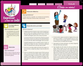 arteExpresar
y crear con
Ficha 4
¡Grítalo con mímica!
¿Qué aprenderemos?	
A realizar ejercicios corporales, con contrastes de movimientos,
energía y tiempo para comunicar ideas a través de ellos.
¿Cómo lo haremos?	
1.	 Explique brevemente al grupo en qué consiste el popular jue-
go de la lotería, que se juega en todas partes de la República
Mexicana; haga una representación de él. ¡Corre y se va co-
rriendo! Cante algunas cartas como se hace en las ferias:
	 ¡Lamuertesiriquisiaca,lamuertetilicayflaca!¡Lamuerte!
¡Pórtatebien,cuatito;sino,tellevaelcoloradito!¡ElDiablo!
¡Las jaras del indio Adán! ¡Donde pegan, dan! ¡Las jaras!
	 Enseguida explíqueles que la actividad consiste en jugar a la
lotería pero sin hablar. Con señas y movimientos expresarán
ideas y el contenido de las cartas que vayan sacando.
2.	 Para iniciar la actividad, pídales que formen dos equipos. So-
bre el escritorio, coloque boca abajo el mazo de cartas de la
lotería.
3.	 Invite a un voluntario de un equipo a pasar al frente, para que
tome y vea una carta de la lotería. Luego, en lugar de gritar
el nombre de la imagen, lo comunica con su cuerpo, sin decir
palabras ni emitir sonidos. Sus compañeros de equipo inten-
tarán adivinar el nombre de la carta que su compañero está
actuando.
¿Qué necesitamos?	
Nuestro cuerpo, un mazo de cartas de
la lotería mexicana tradicional y músi-
ca de distintos géneros.
¿Qué contenidos fortalece?	
•	 Las posibilidades del movimien-
to corporal en la expresión de
ideas. Capacidades sociomotri-
ces (Educación artística, primer
ciclo).
Intención didáctica
Desarrollo de la actividad
Materiales
Correspondencia
curricular
4.	 El mismo alumno seguirá actuando las imágenes de las cartas
hasta que se cumplan 1 o 2 minutos (pueden iniciar en 2 minu-
tos y, conforme avance el juego, reducirlo a 1). Posteriormente
le tocará el turno a un miembro del otro equipo.
5.	 Siga pasando, de manera alternada, a los demás integrantes,
hasta que todos hayan participado.
6.	 Vaya tomando nota del número de cartas que adivina cada
equipo. Pídale al equipo con más cartas adivinadas que pro-
ponga un par de retos sencillos al otro equipo (por ejemplo:
hacer un dibujo de la lotería sin usar las manos, actuar como
alguno de los animales de la lotería, saltar obstáculos con un
solo pie, posar como si fuera la escultura de un personaje de
la lotería…, es decir, retos que no tengan que ver con compe-
tencias y sí con el cuerpo). Si lo logran, invite al otro equipo a
darles un fuerte aplauso por haber logrado esta hazaña. ¡Aquí
todos ganan!
 