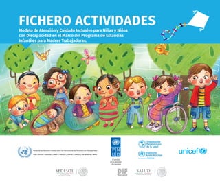 FICHERO ACTIVIDADES
Modelo de Atención y Cuidado Inclusivo para Niñas y Niños
con Discapacidad en el Marco del Programa de Estancias
Infantiles para Madres Trabajadoras.
 