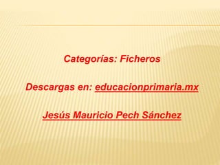 Categorías: Ficheros
Descargas en: educacionprimaria.mx
Jesús Mauricio Pech Sánchez
 