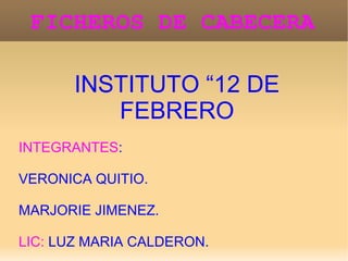 FICHEROS DE CABECERA
INSTITUTO “12 DE
FEBRERO
INTEGRANTES:
VERONICA QUITIO.
MARJORIE JIMENEZ.
LIC: LUZ MARIA CALDERON.
 