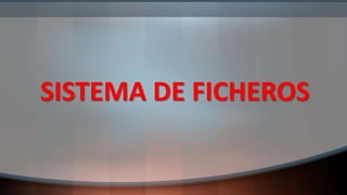 SISTEMA DE FICHEROS
 