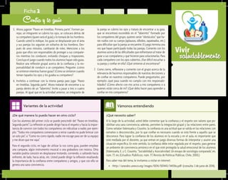 saludablementeVivir
¿Qué necesito saber?	
A lo largo de la actividad, usted debe comentar que la confianza y el respeto son valores que po-
sibilitan una sana convivencia; además, permiten la integración grupal y las relaciones entre pares.
Como señalan Valenzuela y Cousiño, la confianza es una actitud que se valida en las relaciones con
extraños o desconocidos, por lo que confiar es necesario cuando se está frente a aquello que se
desconoce. Para lograr la confianza de los alumnos en la escuela y en el aula, es importante que
esté mediada por el docente, ya que entran en juego diversas formas de interpretar y asumir una
situación específica. En este sentido, la confianza debe estar regulada por el respeto, para generar
un ambiente de convivencia armónico en el que esté protegida la salud emocional de los alumnos
(Valenzuela, E. y C. Cousiño, “Sociabilidad y Asociatividad. Un ensayo de sociología comparada”, en,
núm. 77, en, Estudios Públicos, núm. 77, Revista de Políticas Públicas, Chile, 2000.)
Para saber más del tema, le invitamos a visitar en internet:
•	 <http://unesdoc.unesco.org/images/0014/001443/144316s.pdf> (consulta: 3 de junio de 2014).
Vámonos entendiendo
¿De qué manera lo puedo hacer en otro ciclo?	
Con los alumnos del primer ciclo se puede prescindir del “Paseo en tinieblas.
Segunda parte”. La reflexión se puede dirigir hacia el respeto y hacia la impor-
tancia de convivir con todos los compañeros sin ridiculizar a nadie; por ejem-
plo: “Todos mis compañeros comenzaron a reírse cuando no pude brincar con
un solo pie”, o “Como no corro rápido, nadie me escoge para ser de su equipo
y me dicen que me vaya”.
Para el segundo ciclo, en lugar de utilizar la voz como guía, pueden emplear
una campana, algún instrumento musical o una grabadora con música. Otra
variable podría consistir en desplazarse trotando, corriendo, o saltando hacia
enfrente, de lado, hacia atrás, etc. Usted puede dirigir la reflexión resaltando
la importancia de la confianza entre compañeros y amigos, y que con ello se
genera una sana convivencia.
Variantes de la actividad
Ficha 2
Confía y te guío
5.	 Ahora jugarán “Paseo en tinieblas. Primera parte”. Formen pa-
rejas; un integrante se cubrirá los ojos, se colocará detrás de
su compañero (quien será el guía) y lo tomará de los hombros.
Cuando usted lo indique, los guías se desplazarán por el área
y sus parejas los seguirán sin soltarlos de los hombros. Des-
pués de unos minutos, cambiarán de roles. Mencione a los
guías que ellos son responsables de proteger a sus compañe-
ros mientras los conducen, evitando choques y tropezones.
Concluya el juego cuando todos los alumnos hayan sido guías.
Realice una reflexión grupal acerca de la confianza y la res-
ponsabilidad de conducir a un compañero. Pregunte: ¿cómo
se sintieron mientras fueron guías? ¿Cómo se sintieron cuando
tenían tapados los ojos y los guiaba su compañero?
6.	 Invítelos a continuar con la misma pareja para jugar “Paseo
en tinieblas. Segunda parte”. Ahora tratarán de encontrar a su
pareja dentro de un “laberinto”. Invite a pasar a tres o cuatro
parejas. Al igual que en la actividad anterior, un integrante de
la pareja se cubrirá los ojos y tratará de encontrar a su guía,
que se encontrará escondido en el “laberinto” formado por
los compañeros del grupo, quienes serán “obstáculos” que ha-
rán ruidos con su cuerpo (aplausos, silbidos, zapateados, etc.)
para dificultar que la pareja se encuentre. El juego termina una
vez que hayan participado todas las parejas. Comente con los
alumnos acerca de las dificultades que enfrentaron al tratar de
guiar a sus compañeros y qué hicieron para solucionarlas. Para
cada compañero con los ojos cubiertos, ¿fue difícil escuchar a
su pareja y confiar en ella? ¿Qué sintieron al encontrarse?
7.	 Como cierre, reflexione y comente con el grupo acerca de la
relevancia de hacernos responsables de nuestras decisiones y
de confiar en nuestros compañeros. Puede preguntarles, por
ejemplo: ¿qué pasa cuando no cumplo con mis responsabi-
lidades? ¿Cómo afecto con mis actos a mis compañeros o a
quienes están cerca de mí? ¿Qué debo hacer para aprender a
confiar en mis compañeros?
 