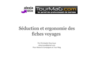 Séduction et ergonomie des fiches voyages  Par Christophe Dournaux [email_address] Pour Alexia Et Compagnie et Tour Mag 