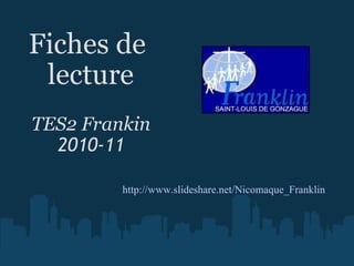 Fiches de  lecture TES2 Frankin 2010-11 http://www.slideshare.net/Nicomaque_Franklin 