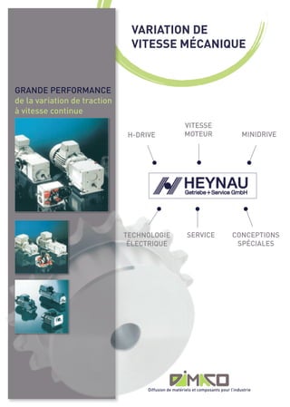 VARIATION DE
                               VITESSE MÉCANIQUE


GRANDE PERFORMANCE
de la variation de traction
à vitesse continue
                                                      VITESSE
                               H-DRIVE                MOTEUR                        MINIDRIVE




                              TECHNOLOGIE               SERVICE                CONCEPTIONS
                               ÉLECTRIQUE                                       SPÉCIALES




                                    Diffusion de matériels et composants pour l’industrie
 
