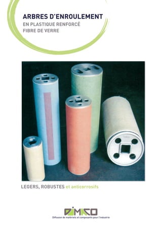 ARBRES D’ENROULEMENT
EN PLASTIQUE RENFORCÉ
FIBRE DE VERRE




LEGERS, ROBUSTES et anticorrosifs




             Diffusion de matériels et composants pour l’industrie
 
