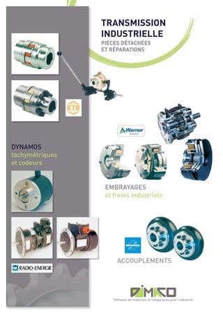 TRANSMISSION
                 INDUSTRIELLE
                 PIÈCES DÉTACHÉES
                 ET RÉPARATIONS




DYNAMOS
tachymétriques
et codeurs


                  EMBRAYAGES
                  et freins industriels




                       ACCOUPLEMENTS




                     Diffusion de matériels et composants pour l’industrie
 