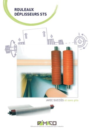 ROULEAUX
DÉPLISSEURS STS




                                AVEC SUCCÈS et sans plis




       Diffusion de matériels et composants pour l’industrie
 