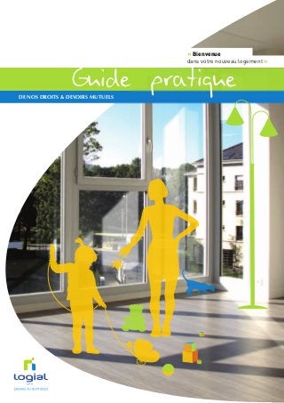 Guide  pratiquede nos droits & devoirs mutuels
« Bienvenue
dans votre nouveau logement »
 
