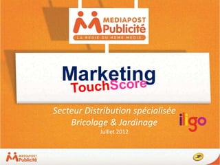 Marketing
Secteur Distribution spécialisée
    Bricolage & Jardinage
            Juillet 2012
 
