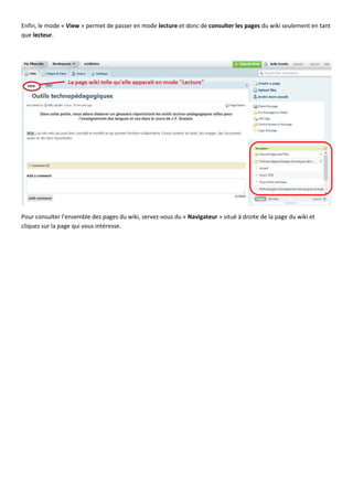 Enfin, le mode « View » permet de passer en mode lecture et donc de consulter les pages du wiki seulement en tant
que lecteur.

Pour consulter l’ensemble des pages du wiki, servez-vous du « Navigateur » situé à droite de la page du wiki et
cliquez sur la page qui vous intéresse.

 