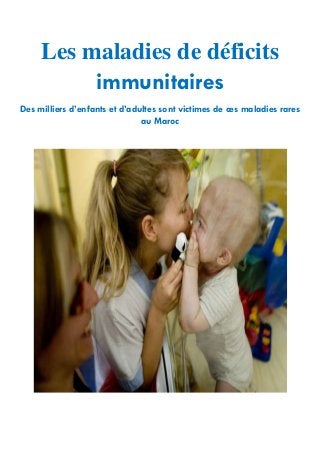 Les maladies de déficits
immunitaires
Des milliers d’enfants et d’adultes sont victimes de ces maladies rares
au Maroc
 