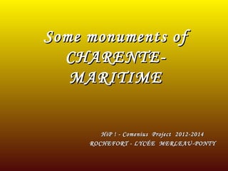 Some monuments of
CHARENTEMARITIME

HiP ! - Comenius Project 2012-2014
ROCHEFORT - LYCÉE MERLEAU-PONTY

 