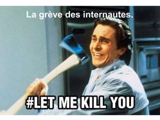 La grève des internautes.
 