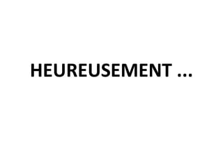 HEUREUSEMENT ...
 