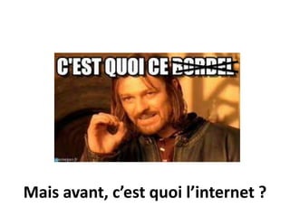Mais avant, c’est quoi l’internet ?
 