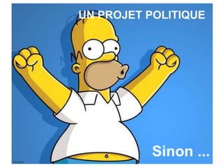 UN PROJET POLITIQUE
Sinon ...
 
