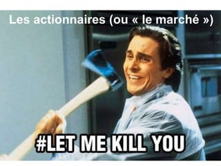 Les actionnaires (ou « le marché »)
 
