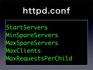 httpd.conf

StartServers
MinSpareServers
MaxSpareServers
MaxClients
MaxRequestsPerChild
 