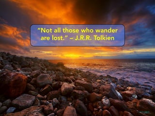 https://ﬂic.kr/p/9SnsWg	

“Not all those who wander
are lost.” – J.R.R. Tolkien
 