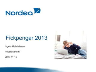 Fickpengar 2013
Ingela Gabrielsson

Privatekonom
2013-11-15

 