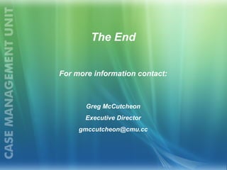 The End
For more information contact:
Greg McCutcheon
Executive Director
gmccutcheon@cmu.cc
 