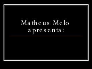 Matheus Melo  apresenta: 