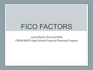 FICO FACTORS Junior/Senior Survival Skills FROM NEFE High School Financial Planning Program  