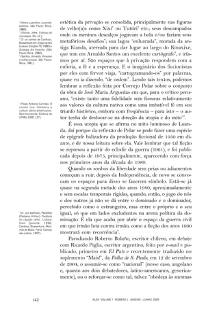 *
  (Vieira, Luandino. Luuanda:   estética da privação se consolida, principalmente nas figuras
estórias. São Paulo: Ática,
1982).                          de velho(a)s como Xixi* ou Tutúri* etc.; seus descampados
*
   (Rocha, Jofre. Estórias do
musseque. Ob. cit.).            onde os meninos descalços jogavam a bola e/ou faziam seus
*
  Cf. os contos de Cardoso,
Boaventura em O fogo da fala    metafóricos desafios*; sua lagoa “enluarada”, morada da an-
(Lisboa: Edições 70, 1980) e
Dizanga dia muenhu (São
                                tiga Kianda, aterrada para dar lugar ao largo do Kinaxixe,
Paulo: Ática, 1982).
*
  (Santos, Arnaldo. Kinaxixe
                                que tem em Arnaldo Santos um excelente cartógrafo*, e iría-
e outras prosas. São Paulo:
Ática, 1981).
                                mos por aí. São espaços que à privação respondem com a
                                euforia, a fé e a esperança. E o imaginário dos ficcionistas
                                por eles com fervor viaja, “cartogramando-os” por palavras,
                                quase eu ia dizendo, “de ordem”. Lendo tais textos, podemos
                                lembrar a reflexão feita por Cornejo Polar sobre o conjunto
                                da obra de José Maria Arguedas em que, para o crítico peru-
                                ano, “existe tanto uma fidelidade sem fissuras relativamente
*
  (Polar, Antonio Cornejo. O
condor voa: literatura e
                                aos valores da cultura nativa como uma imbatível fé em seu
cultura latino-americanas.
Belo Horizonte: Editora da
                                triunfo histórico, embora com freqüência – para isto – o au-
UFMG, 2000: 127).               tor tenha de deslocar-se na direção da utopia e do mito”*.
                                    É essa utopia que se afirma no mito luminoso de Luan-
                                da, daí porque da reflexão de Polar se pode fazer uma espécie
                                de epígrafe balizadora da produção ficcional de 1950 em di-
                                ante, e de nossa leitura sobre ela. Vale lembrar que tal ficção
                                se represou a partir do eclodir da guerra (1961), e foi publi-
                                cada depois de 1975, principalmente, aparecendo com força
                                nos primeiros anos da década de 1980.
                                    Quando os sonhos da liberdade sem peias ou adiamentos
                                começam a ruir, depois da Independência, de novo se convo-
                                cam os espaços para disso se fazerem símbolo. Está-se já
                                quase na segunda metade dos anos 1980, aproximadamente
                                e sem escalas temporais rígidas, quando, então, o jogo do nós
                                e dos outros já não se dá entre o dominado e o dominador,
                                percebido como o estrangeiro, mas entre o próprio e o seu
*
 (cf., por exemplo, Pepetela
(Pestana, Arthur). Parábola
                                igual, só que em lados excludentes na arena política da do-
do cágado velho. Lisboa:        minação. É ela que acaba por abrir o espaço da guerra civil
Dom Quixote, 1996;
Cardoso, Boaventura. Maio,      em que irmão luta contra irmão, como a ficção dos anos 1990
mês de Maria. Porto: Campo
das Letras, 1997).              mostrará com recorrência*.
                                    Parodiando Roberto Bolaño, escritor chileno, em debate
                                com Ricardo Piglia, escritor argentino, feito por e-mail e pu-
                                blicado, primeiro em El País e recentemente traduzido no
                                suplemento “Mais!”, da Folha de S. Paulo, em 12 de setembro
                                de 2004, o assumir-se como “nacional” (nesse caso, angolano
                                e, quanto aos dois debatedores, latino-americanos, generica-
                                mente), ou o reforçar-se como tal, talvez “obedeça às mesmas



           142                                 ALEA VOLUME 7 NÚMERO 1 JANEIRO – JUNHO 2005
 