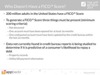 FICO ® Score vs. educational credit scores 
• FICO ® Score used in 90 percent of lending decisions in the United 
States 
• Educational scores sold to consumers are not used in making lending 
decisions 
• myFICO.com was created to educate people about the differences 
between the FICO ® Score and educational scores 
• myFICO.com is the only place consumers can purchase their FICO ® 
Score 
 