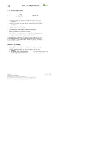 eGreen – FICO Business Blueprint



 S. No. Attachment Description


1                                                                                                  CSBP-FSBP Link
                                  2_BP_FSBP_F ICO_0.
                                           3.xls



       2. FSBP discussion along with changes in existing Organization structure, standard reports
            available in SAP.

       3. Incorporation of comments from CTMS, BPOs, and DGPC management, wherever justified
            and applicable.

       4. Depiction of FSBP in the form of Flow Chart.

       5. Gap discussion with CTMs and formulation of Gap removal / mitigation plans.

       6. FRICE requirements discussion, prioritization and finalization.

       7. Discussion of configuration blueprint document in the form of KEY DATA STRUCTURE
            attached as Configuration Values in this Busines s Blueprint Document.

The information gathered and documented in the Blueprint are sufficient for the team to go forward
into the Realization phase. However, it is critical that both the Consultants and DGPC team agree on
the scope of the project as presented in this doc ument. Acceptance - by both teams - is required to
move the project into the next phase.



Objective of this document                                   :

       1. To identify and document the configuration values applicable FSBP-wise post discussion with
            CTMs.
       2. Have one comprehensive document with referenc e to capturing of Gaps and FRICE
            requirements.
       3. Brief about the module s standard functionalities,                  its integration with other modules, master
            data requirements and relevant organization structure.




Wipro Ltd.                                                                                                              Page 11 of 146
© Wipro Limited, 2010, All Rights Reserved.
This document is proprietary to Wipro Infotech, a division of Wipro Limited.
You may not modify, copy, reproduce, republish, upload, post, transmit or distribute any material from this document,
in any form or by any means, nor may you modify or create derivative works based on the text of any file, or any part
thereof for public, private or commercial use, without prior written permission from Wipro Limited.
 