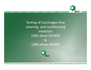 Testing of Carcinogen free
cleaning- and conditioning
materials
LINQ sheet RCS400
&
LINQ sheet WS300
 