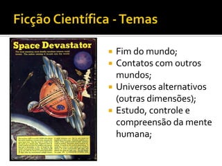    Fim do mundo;
   Contatos com outros
    mundos;
   Universos alternativos
    (outras dimensões);
   Estudo, controle e
    compreensão da mente
    humana;
 