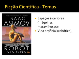    Espaços interiores
    (máquinas
    maravilhosas);
   Vida artificial (robótica).
 