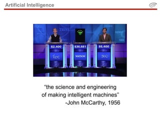 Artificial Intelligence




                  “the science and engineering
                 of making intelligent machines”
                           -John McCarthy, 1956
 