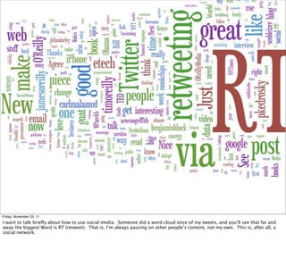 retweetradar




Friday, November 25, 11
I want to talk brieﬂy about how to use social media. Someone did a word cloud onc...