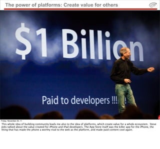 The power of platforms: Create value for others




Friday, November 25, 11
This whole idea of building community leads me...
