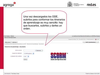 Una vez descargados los ODE, subirlos para conformar los itinerarios de aprendizaje es muy sencillo: hay que buscarlos, subirlos y darles un orden. 